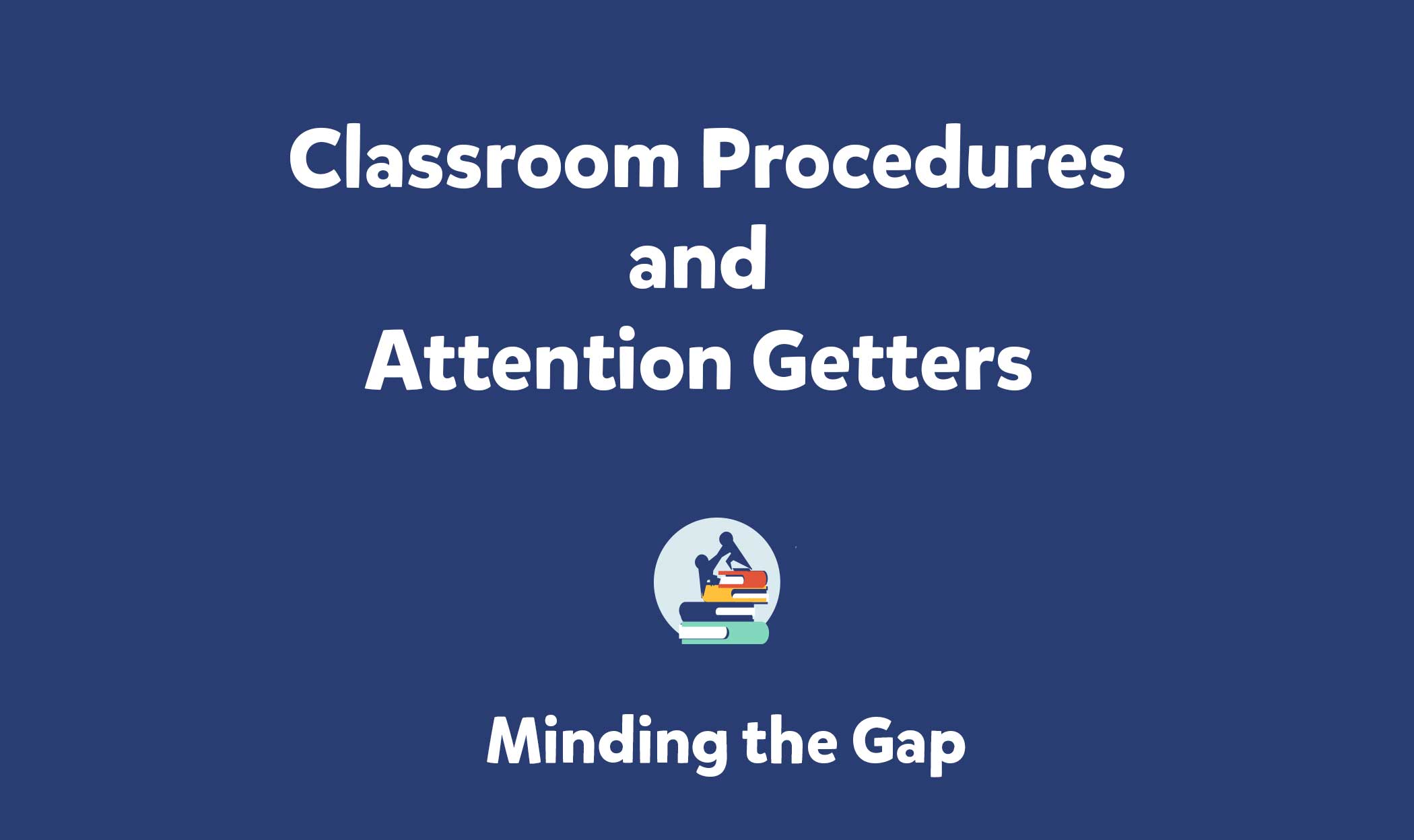 Classroom Procedures and Attention Getters