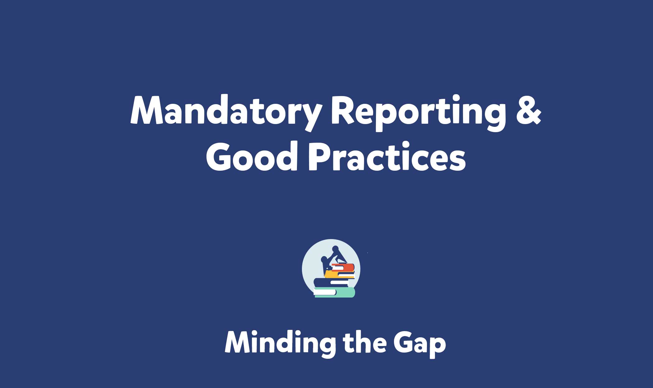 Mandatory Reporting & Good Practices